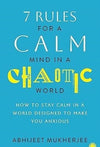 7 Rules for a Calm Mind in a Chaotic World: How to Stay Calm in a World Desig...