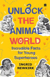 Unlock The Animal World: Incredible Facts for Young Superheroes - Ingrid Newk...
