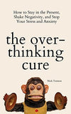 The Overthinking Cure: How To Stay In The Present, Shake Negativity, And Stop...