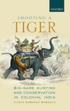 Shooting a Tiger BigGame Hunting and Conservation in Colonial India Vijaya Ramad
