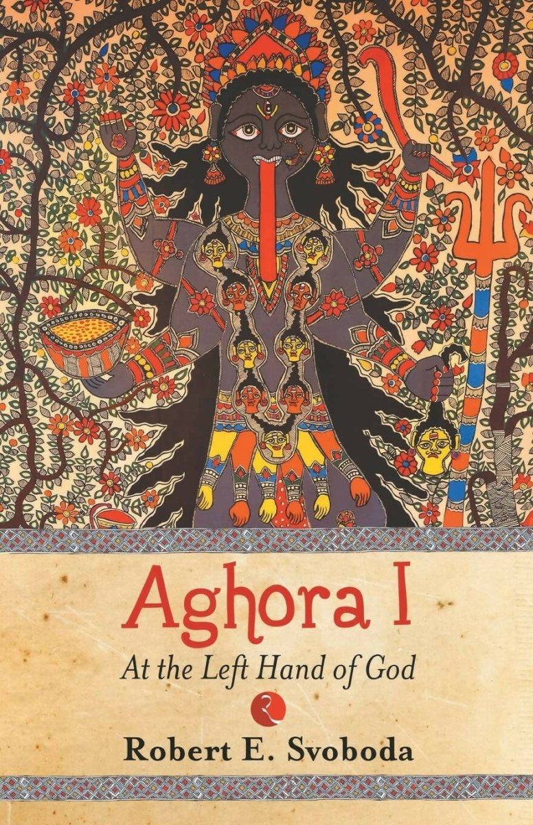Aghora I: At The Left Hand Of God By Robert Svobod – Books
